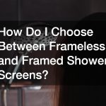 How Do I Choose Between Frameless and Framed Shower Screens?