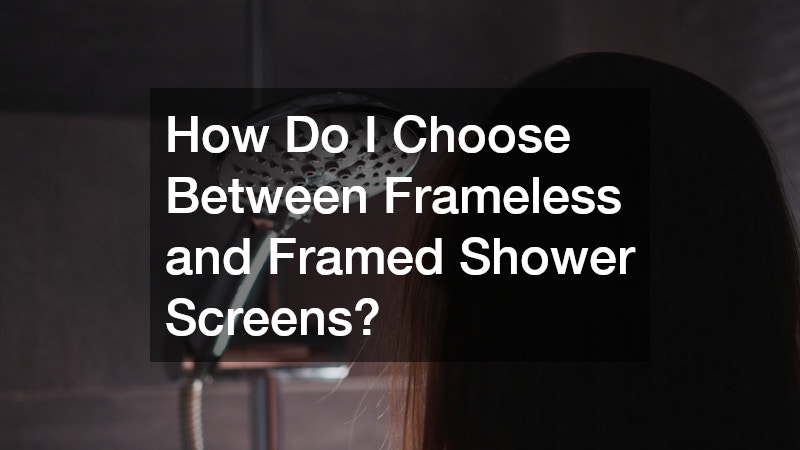 How Do I Choose Between Frameless and Framed Shower Screens?