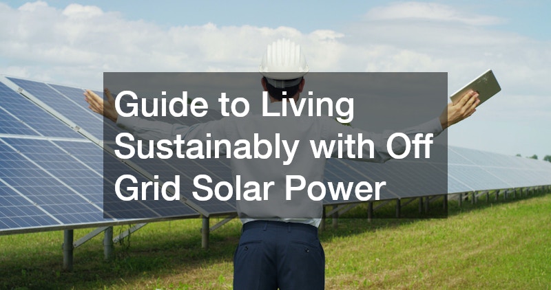Guide to Living Sustainably with Off Grid Solar Power