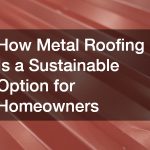 How Metal Roofing Is a Sustainable Option for Homeowners