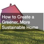 How to Create a Greener, More Sustainable Home