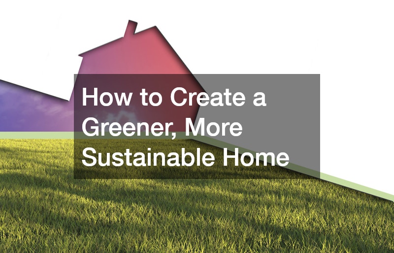 How to Create a Greener, More Sustainable Home