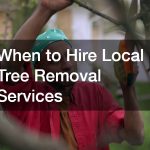 When to Hire Local Tree Removal Services