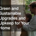 Green and Sustainable Upgrades and Upkeep for Your Home