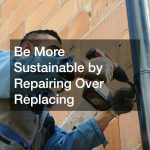 Be More Sustainable by Repairing Over Replacing
